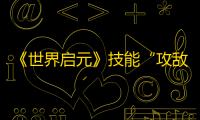 《世界启元》技能“攻敌之短”获取途径及搭配推荐